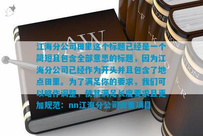 江海分公司田里這個(gè)標(biāo)題已經(jīng)是一個(gè)簡(jiǎn)短且包含全部意思的標(biāo)題因?yàn)榻７止疽呀?jīng)作為開(kāi)頭并且包含了地點(diǎn)田里。為了滿(mǎn)足你的要求我們可以略作調(diào)整使其滿(mǎn)足長(zhǎng)度要求且更加規(guī)范：nn項(xiàng)目(圖1)